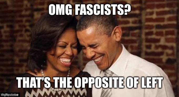 OMG FASCISTS? THAT’S THE OPPOSITE OF LEFT | made w/ Imgflip meme maker