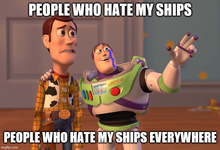 X, X Everywhere | PEOPLE WHO HATE MY SHIPS; PEOPLE WHO HATE MY SHIPS EVERYWHERE | image tagged in memes,x x everywhere | made w/ Imgflip meme maker
