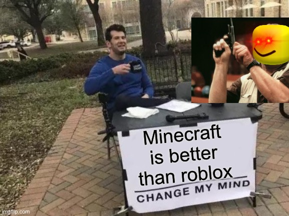 Change My Mind | Minecraft is better than roblox | image tagged in memes,change my mind | made w/ Imgflip meme maker