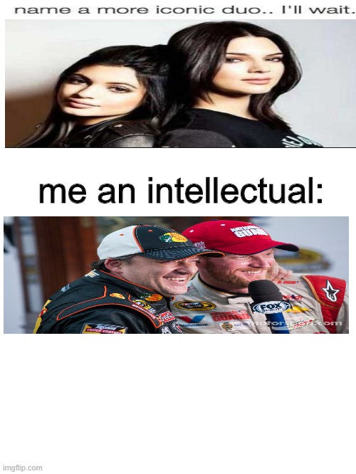 tony stewart and dale jr | me an intellectual: | image tagged in blank white template | made w/ Imgflip meme maker