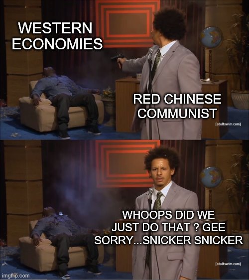 Yes they really did do it on purpose and we are so divided they knew they could get away with it | WESTERN  ECONOMIES; RED CHINESE COMMUNIST; WHOOPS DID WE JUST DO THAT ? GEE SORRY...SNICKER SNICKER | image tagged in memes,who killed hannibal,china | made w/ Imgflip meme maker