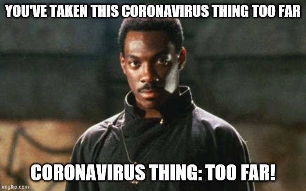 I ain't going to Tibet for social distancing. | YOU'VE TAKEN THIS CORONAVIRUS THING TOO FAR; CORONAVIRUS THING: TOO FAR! | image tagged in eddie murphy,funny memes,politics,coronavirus,quarantine | made w/ Imgflip meme maker
