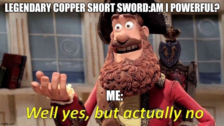 LEGENDARY COPPER SHORT SWORD:AM I POWERFUL? ME: | made w/ Imgflip meme maker