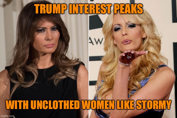 TRUMP INTEREST PEAKS WITH UNCLOTHED WOMEN LIKE STORMY | made w/ Imgflip meme maker