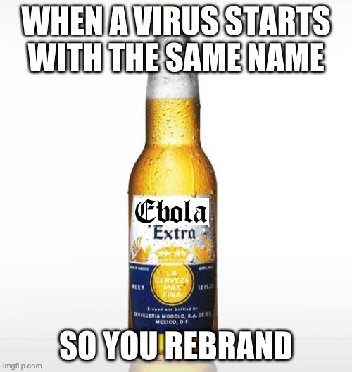 Ebola extra | WHEN A VIRUS STARTS WITH THE SAME NAME; SO YOU REBRAND | image tagged in dank memes | made w/ Imgflip meme maker