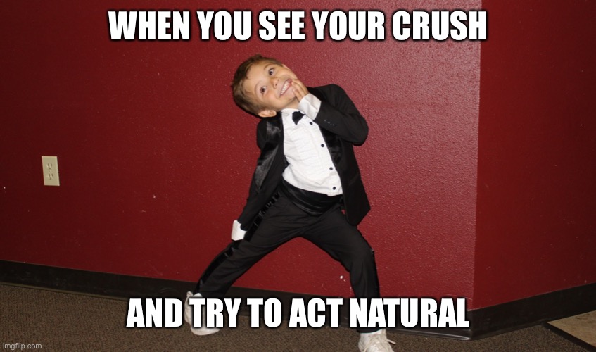 See your crush | WHEN YOU SEE YOUR CRUSH; AND TRY TO ACT NATURAL | image tagged in excited boy in tux | made w/ Imgflip meme maker