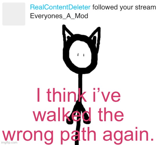 Another troll account? | I think i’ve walked the wrong path again. | made w/ Imgflip meme maker