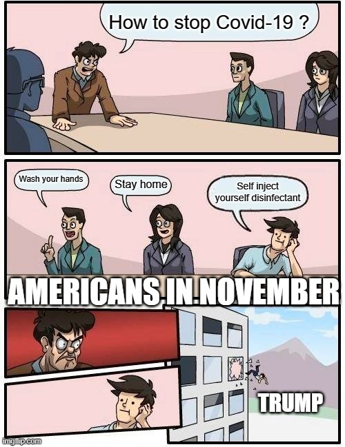 Maybe he can build a wall between each Americans | How to stop Covid-19 ? Wash your hands; Stay home; Self inject yourself disinfectant; AMERICANS IN NOVEMBER; TRUMP | image tagged in boardroom meeting suggestion,donald trump,stupid,coronavirus,election | made w/ Imgflip meme maker