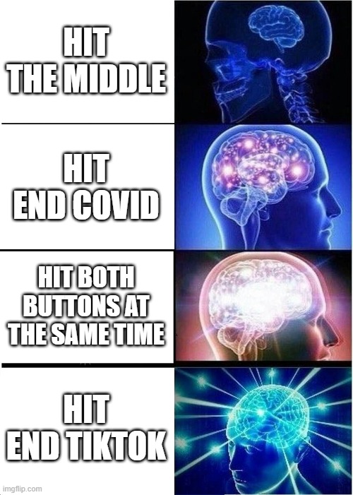 HIT THE MIDDLE HIT END COVID HIT BOTH BUTTONS AT THE SAME TIME HIT END TIKTOK | image tagged in memes,expanding brain | made w/ Imgflip meme maker