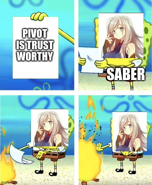 Spongebob Burning Paper | PIVOT IS TRUST WORTHY; SABER | image tagged in spongebob burning paper | made w/ Imgflip meme maker