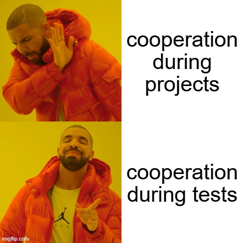 Cooperation | cooperation during projects; cooperation during tests | image tagged in memes,drake hotline bling | made w/ Imgflip meme maker