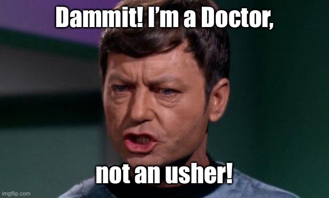 Dammit Jim | Dammit! I’m a Doctor, not an usher! | image tagged in dammit jim | made w/ Imgflip meme maker