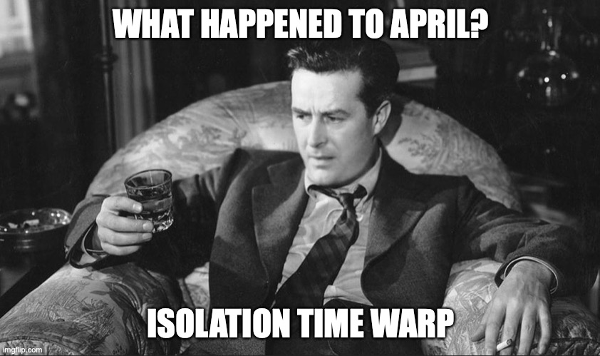 Lost April | WHAT HAPPENED TO APRIL? ISOLATION TIME WARP | image tagged in ray milland,lost weekend,isolation | made w/ Imgflip meme maker