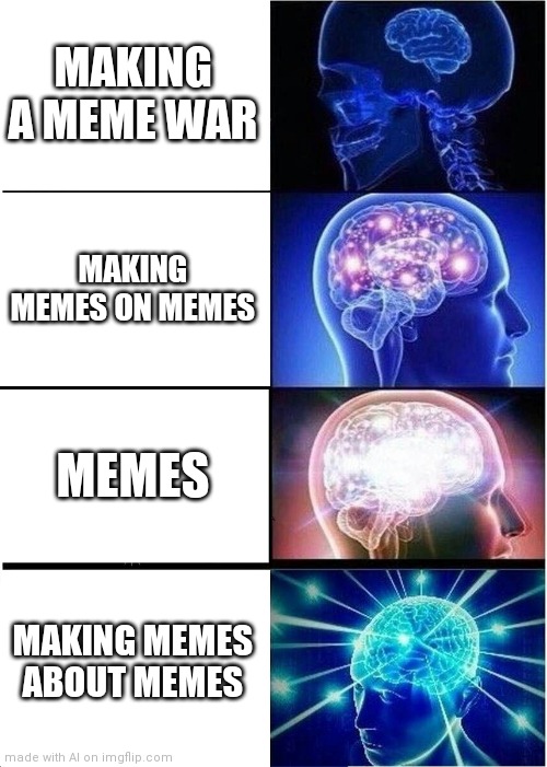 Meme on Meme action | MAKING A MEME WAR; MAKING MEMES ON MEMES; MEMES; MAKING MEMES ABOUT MEMES | image tagged in memes,expanding brain | made w/ Imgflip meme maker