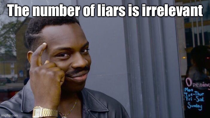 Roll Safe Think About It Meme | The number of liars is irrelevant | image tagged in memes,roll safe think about it | made w/ Imgflip meme maker