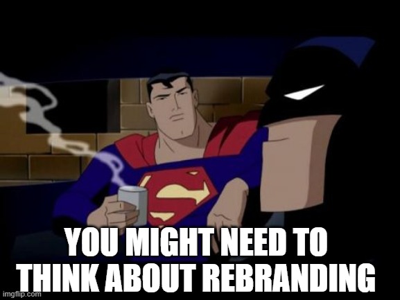 Superman offers some advice amid the pandemic. | YOU MIGHT NEED TO THINK ABOUT REBRANDING | image tagged in memes,batman and superman,coronavirus | made w/ Imgflip meme maker