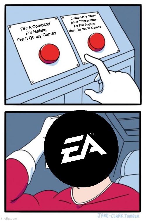 Two Buttons Meme | Create More Shitty Micro-Transactions For The Players That Play You're Games; Fire A Company For Making Fresh Quality Games | image tagged in memes,two buttons | made w/ Imgflip meme maker