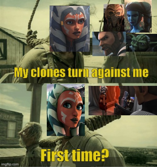 Star Wars Order 66 | My clones turn against me; First time? | image tagged in star wars,clone wars,order 66,first time | made w/ Imgflip meme maker