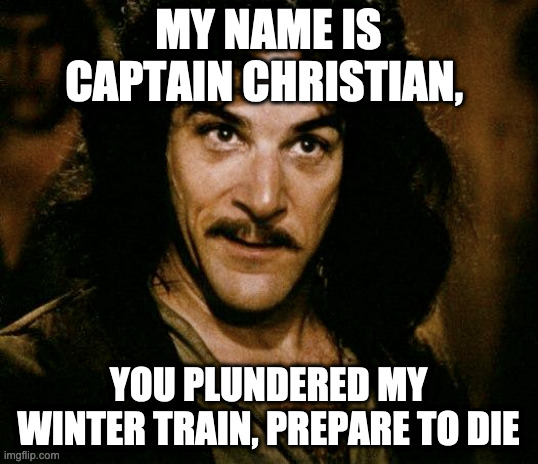 FoE plunder meme | MY NAME IS CAPTAIN CHRISTIAN, YOU PLUNDERED MY WINTER TRAIN, PREPARE TO DIE | image tagged in foe plunder meme | made w/ Imgflip meme maker