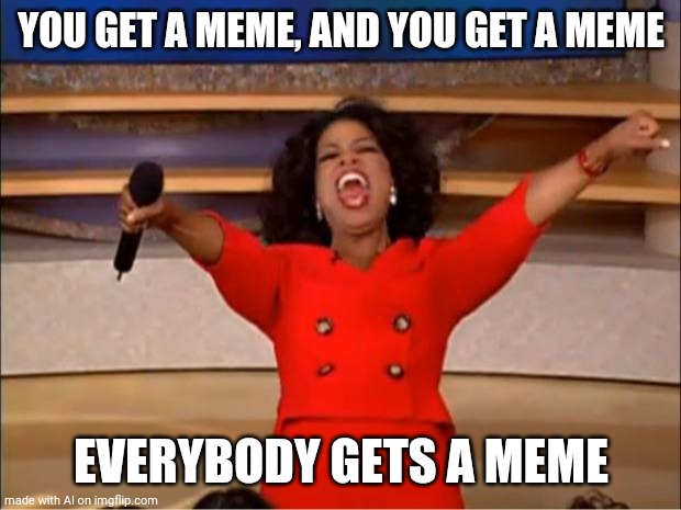 AI Meme Oprah | YOU GET A MEME, AND YOU GET A MEME; EVERYBODY GETS A MEME | image tagged in memes,oprah you get a | made w/ Imgflip meme maker