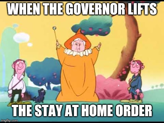 The Wonderful Wizard Of Oz-COVID-19 | WHEN THE GOVERNOR LIFTS; THE STAY AT HOME ORDER | image tagged in the wizard of oz,covid-19 | made w/ Imgflip meme maker