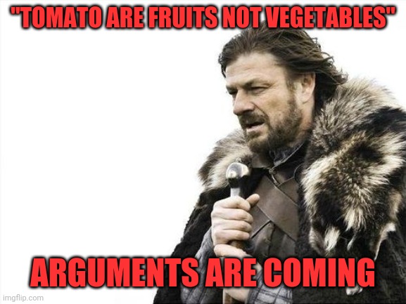 Brace Yourselves | "TOMATO ARE FRUITS NOT VEGETABLES" ARGUMENTS ARE COMING | image tagged in brace yourselves | made w/ Imgflip meme maker