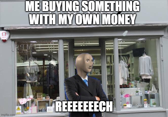 ME BUYING SOMETHING WITH MY OWN MONEY; REEEEEEECH | image tagged in memes,stonks | made w/ Imgflip meme maker