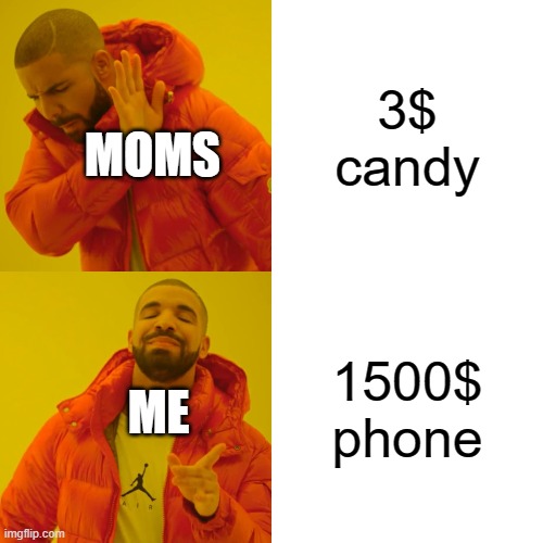Drake Hotline Bling Meme | 3$ candy; MOMS; 1500$ phone; ME | image tagged in memes,drake hotline bling | made w/ Imgflip meme maker