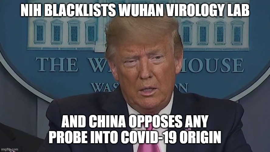 NIH BLACKLISTS WUHAN VIROLOGY LAB. AND CHINA OPPOSES ANY PROBE INTO COVID-19 ORIGIN. | NIH BLACKLISTS WUHAN VIROLOGY LAB; AND CHINA OPPOSES ANY PROBE INTO COVID-19 ORIGIN | image tagged in if only you knew how bad things really are | made w/ Imgflip meme maker