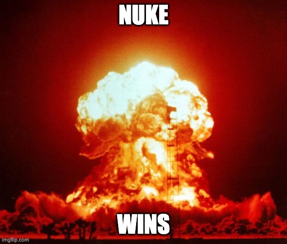 Nuke | NUKE WINS | image tagged in nuke | made w/ Imgflip meme maker