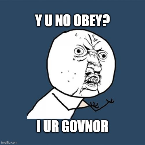 I UR GOVNOR! | Y U NO OBEY? I UR GOVNOR | image tagged in memes,y u no,governor,covid-19,lockdown,michigan | made w/ Imgflip meme maker