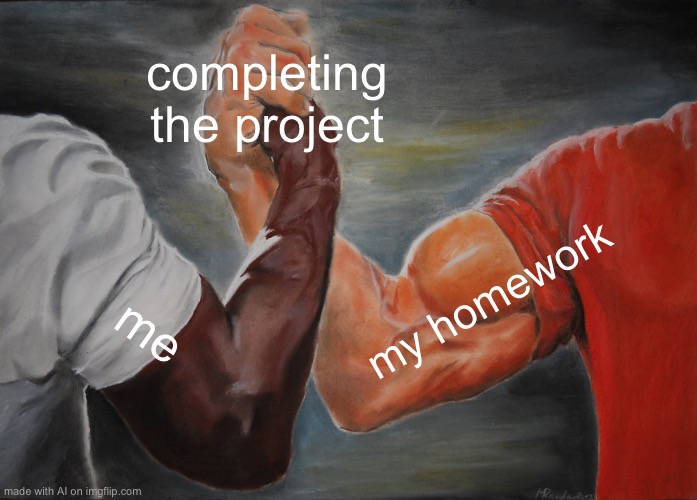 Epic Handshake | completing the project; my homework; me | image tagged in memes,epic handshake | made w/ Imgflip meme maker