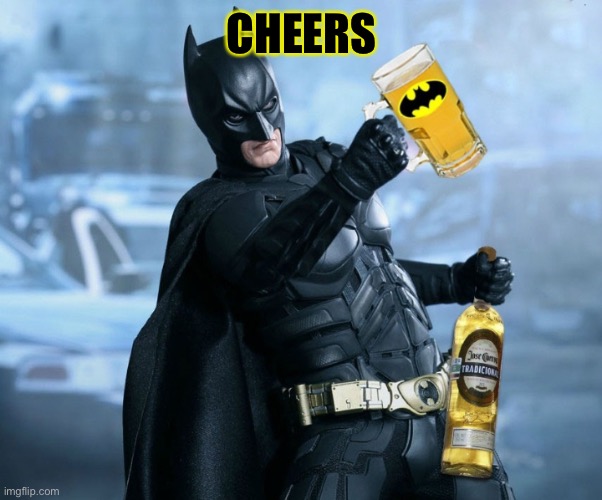 Drunk batman  | CHEERS | image tagged in drunk batman | made w/ Imgflip meme maker