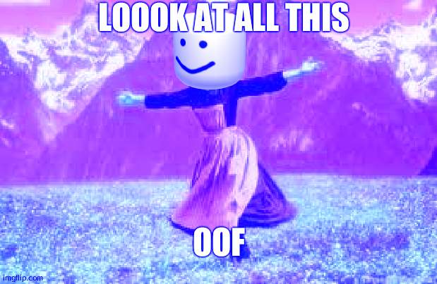 Me when i see my friend on Roblox | LOOOK AT ALL THIS; OOF | image tagged in memes,look at all these | made w/ Imgflip meme maker