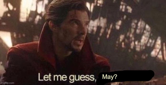 Let me guess, your home? | May? | image tagged in let me guess your home | made w/ Imgflip meme maker