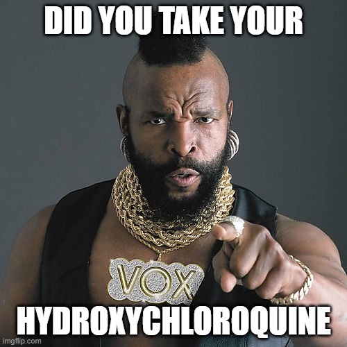 Mr. T |  DID YOU TAKE YOUR; HYDROXYCHLOROQUINE | image tagged in memes,mr t pity the fool,hydroxychoriquine,trump,coronavirus | made w/ Imgflip meme maker