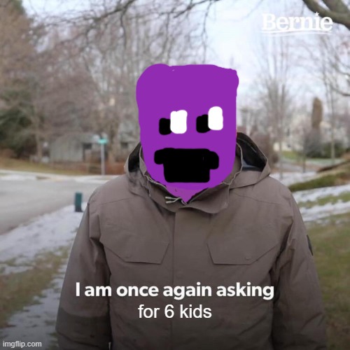 purple man | for 6 kids | image tagged in memes,bernie i am once again asking for your support | made w/ Imgflip meme maker