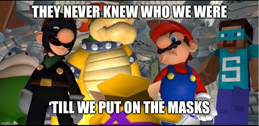 Smg4 Starring | THEY NEVER KNEW WHO WE WERE; ‘TILL WE PUT ON THE MASKS | image tagged in smg4 starring | made w/ Imgflip meme maker