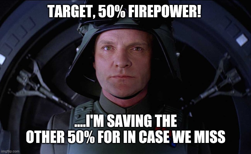 Save some for later | TARGET, 50% FIREPOWER! ....I'M SAVING THE OTHER 50% FOR IN CASE WE MISS | image tagged in general veers,starwars,fun,silly,cool | made w/ Imgflip meme maker