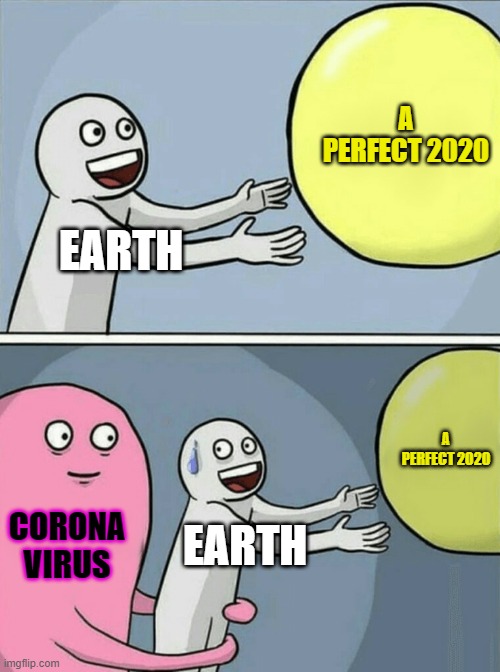 CoRoNa VIruS | A PERFECT 2020; EARTH; A PERFECT 2020; CORONA VIRUS; EARTH | image tagged in memes,running away balloon | made w/ Imgflip meme maker