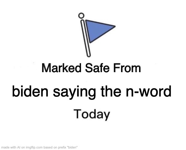 safe for now | biden saying the n-word | image tagged in memes,marked safe from | made w/ Imgflip meme maker