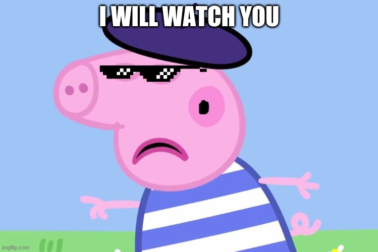 I will watch you | I WILL WATCH YOU | image tagged in i will find you | made w/ Imgflip meme maker