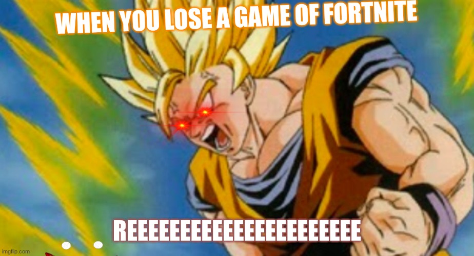 Dragon ball z | WHEN YOU LOSE A GAME OF FORTNITE; REEEEEEEEEEEEEEEEEEEEEE | image tagged in dragon ball z | made w/ Imgflip meme maker