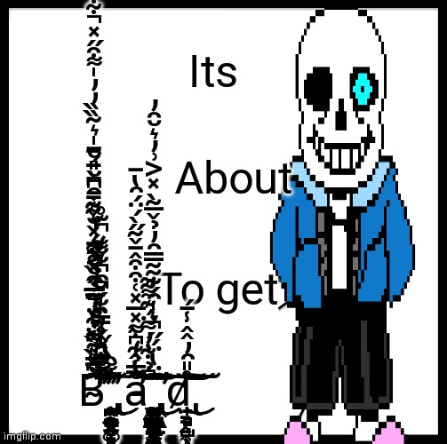 Be Like Bill Meme | Its; About; To get; B̴̧̧̧̢̧̧̢̡̢̛̛̛̛̛̛̛̟͓̫͕̘̦͉̺̙͍̹̻̗̰͎̠̱̳͖̟̥̻̥͇̤̟͎͚̳̞͍̘̭̥̥͓̩̟̝̙͉̳̭̤̪̱̗͚̜͈̠̖̣̫̬̻̹̝̜̞̜̜̰͖̽̿̏͂̏̋̉̐̿̒̏͐͂͆̊͑͆̈́̇̓̂̅͒̽̑̋̄́̌̆̌͊̄̑͆̀̄́̄͐̀̎͊͋̈́͂͗̂̆̐͋̽͛͂͂̇̄͆̆̎̆̄̍͛̃̏̏̓̓̍͌͒̋̽͋̇͆̍́̽̀̀̃͌̑̎̌͂̒̈́͐͒̽̈́͆̈̀̇̉̿̑̀́̐̀̀̒͌́̌̔̌͛͋͌͒̍́̓̂̆́̑̆̆̒͆͊̊̋͌̑̀̄̚̚̕̕̚̚̚͘̚̕̚̚͘͜͜͠͝͠͠͠͠͠ͅͅằ̵̢̢̨̢̢̨̢̨̡̡̨̢̨̧̧̢̛̺͈̗̘̞̘̺̤̼̣̬̣̞̠͕̬̩̖͉͍͕̱͔͓̪̼̜͍̫̝̝̻͖͙̞̹̳̙̜̥̥̟̤̪͈̼͙̻͔̲͔͕̦̭͔͖̜͖̲̠̳̹͈̲̙͎̼̺͎̼̖̯̦̜͖͔̱͈͇͈͔̮͍͚̭̯̤̯̼̘̝̯͕̼̺͇̱̬̞̺̰̹̱̪͉̲̫̣̦̤͉̹̠̥̤̪̘̯͔̪͔̯͍͖͇͎͕͚̖͓̼̘̞̱̻̺̥̦̯͈̫̰̩͎̞̝̪̩̝̯̟̪̯͚̫͈̹̹̭͈͚̜̝͙͇̜͉̜̰̺̯͔͙͙̳̼̰͍̗̩͈̭̹̭͓̫̦̮͚͔̲̝͕̲̰̳̱͈͍̳͖̹͈͕̫̫̦̘̥͇͉̰̥̳̫̫͙̳͓̪̰̰̖͎̭̥̬̆̔̂̒̇̀̿̉̃͆͌̽̅̽͑͒͒̂̄̌̃̋̀́̈́̑̔̄̉͋̓͌̈́͊͌̃͂͊̈̔̈́̋͛̍̑́͊̃̃̿̑̓̉̌̅̃̀̽͐͗̓͛̆̑̓͘̚͘̕̚͜͜͠͝͝͠͠͝͠ͅͅͅͅͅͅͅͅd̷̢̢̢̨̧̟̻̘̹͓̱̤͇̭͎̟̻̺̖̖͇̱̭̥̫̣̳͉̱͇̪̟͇͕͇̥̠̠̊̎̑̓̂̂̾̄́͘͜͜͝͝͝͝͠ | image tagged in memes,be like bill | made w/ Imgflip meme maker