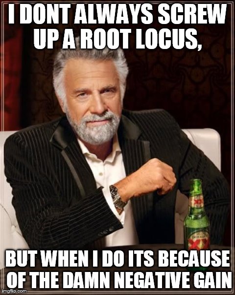 The Most Interesting Man In The World Meme | I DONT ALWAYS SCREW UP A ROOT LOCUS,  BUT WHEN I DO ITS BECAUSE OF THE DAMN NEGATIVE GAIN | image tagged in memes,the most interesting man in the world | made w/ Imgflip meme maker