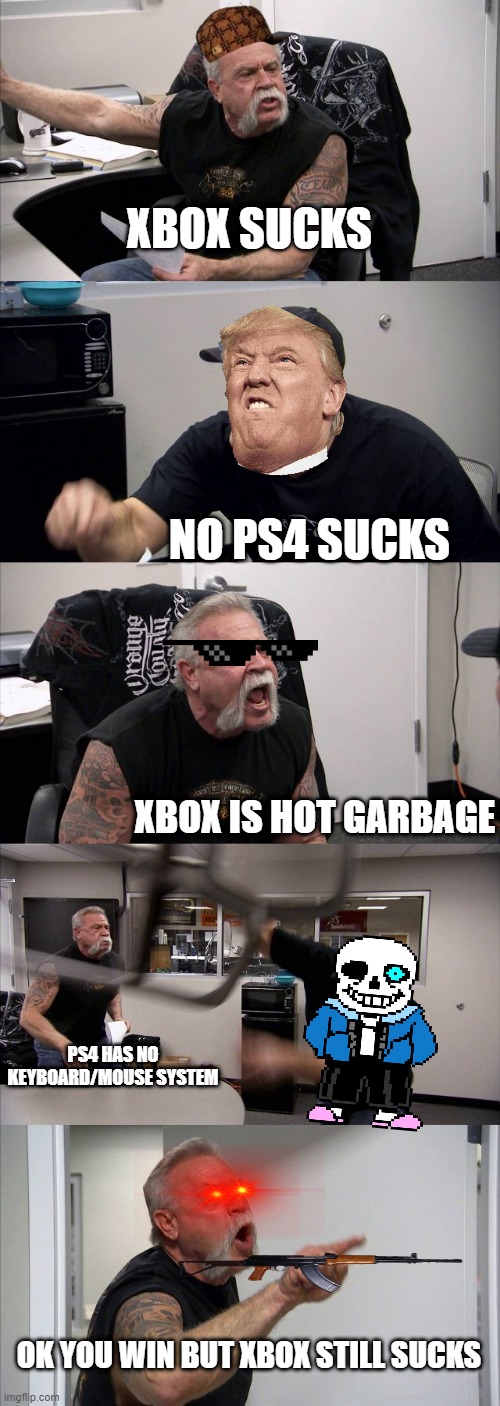 Xbox vs PSG (play station garbage) | XBOX SUCKS; NO PS4 SUCKS; XBOX IS HOT GARBAGE; PS4 HAS NO KEYBOARD/MOUSE SYSTEM; OK YOU WIN BUT XBOX STILL SUCKS | image tagged in memes,american chopper argument | made w/ Imgflip meme maker