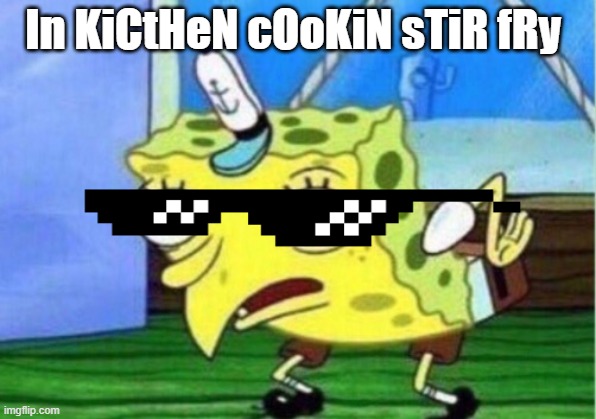 my dad in da hood (kitchen) | In KiCtHeN cOoKiN sTiR fRy | image tagged in memes,mocking spongebob | made w/ Imgflip meme maker