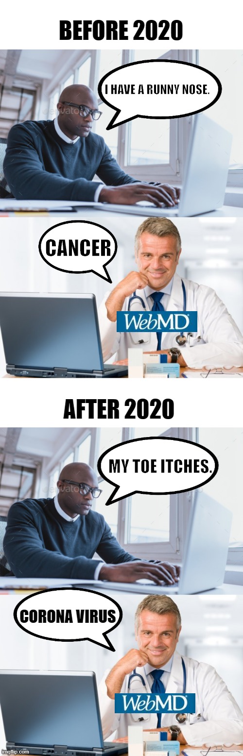 WebMD be like... | BEFORE 2020; I HAVE A RUNNY NOSE. CANCER; AFTER 2020; MY TOE ITCHES. CORONA VIRUS | image tagged in coronavirus | made w/ Imgflip meme maker
