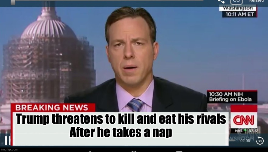 cnn breaking news template | Trump threatens to kill and eat his rivals
After he takes a nap | image tagged in cnn breaking news template | made w/ Imgflip meme maker