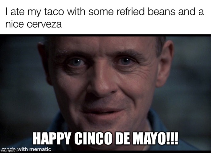 Cinco de Mayo | HAPPY CINCO DE MAYO!!! | image tagged in cinco de mayo,silence of the lambs,funny,funny memes,horror movie,horror | made w/ Imgflip meme maker